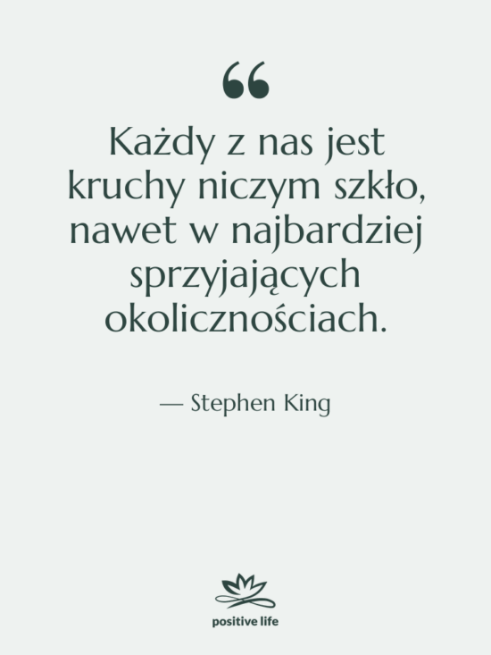 Cytat: Stephen King - Każdy z nas jest kruchy…