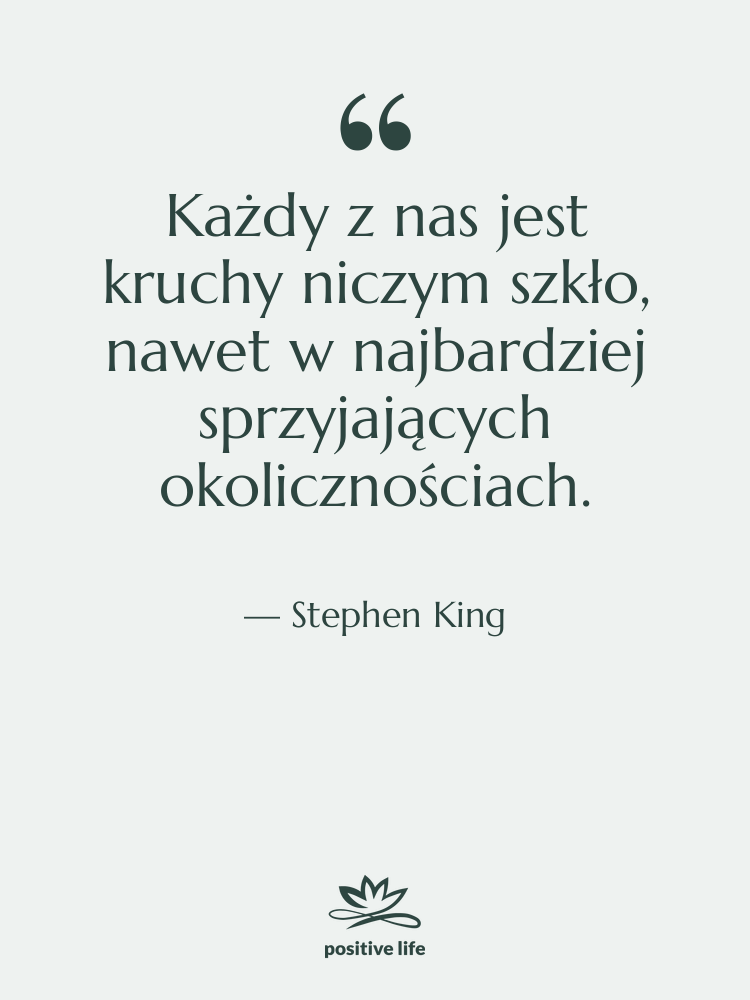 Cytat: Stephen King - Każdy z nas jest kruchy…