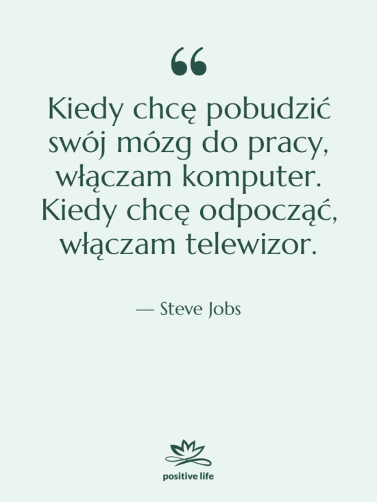 Cytat: Steve Jobs - Kiedy chcę pobudzić swój mózg…