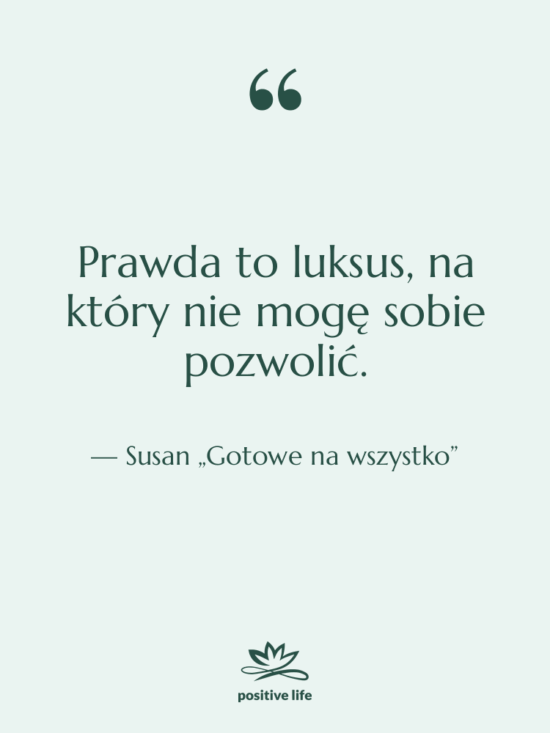 Cytat: Susan „Gotowe na wszystko” - Prawda to luksus, na który…
