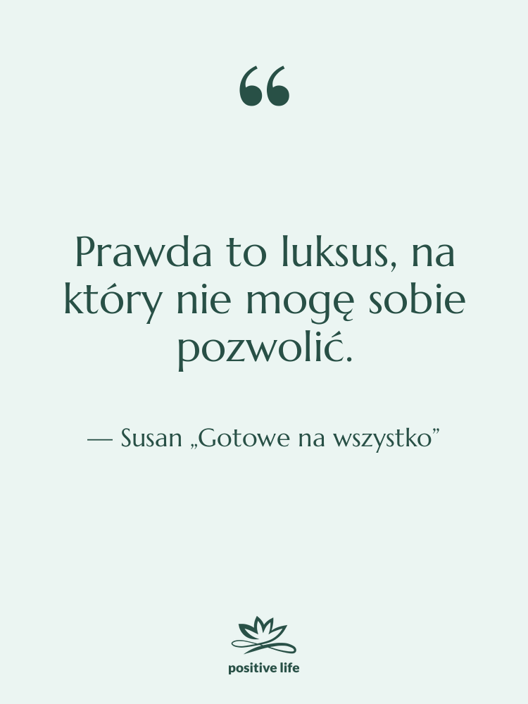 Cytat: Susan „Gotowe na wszystko” - Prawda to luksus, na który…
