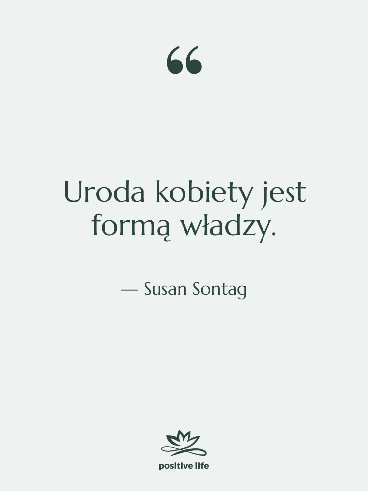 Cytat: Susan Sontag - Uroda kobiety jest formą władzy.