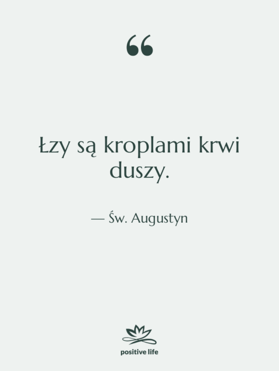 Cytat: Św. Augustyn - Łzy są kroplami krwi duszy.