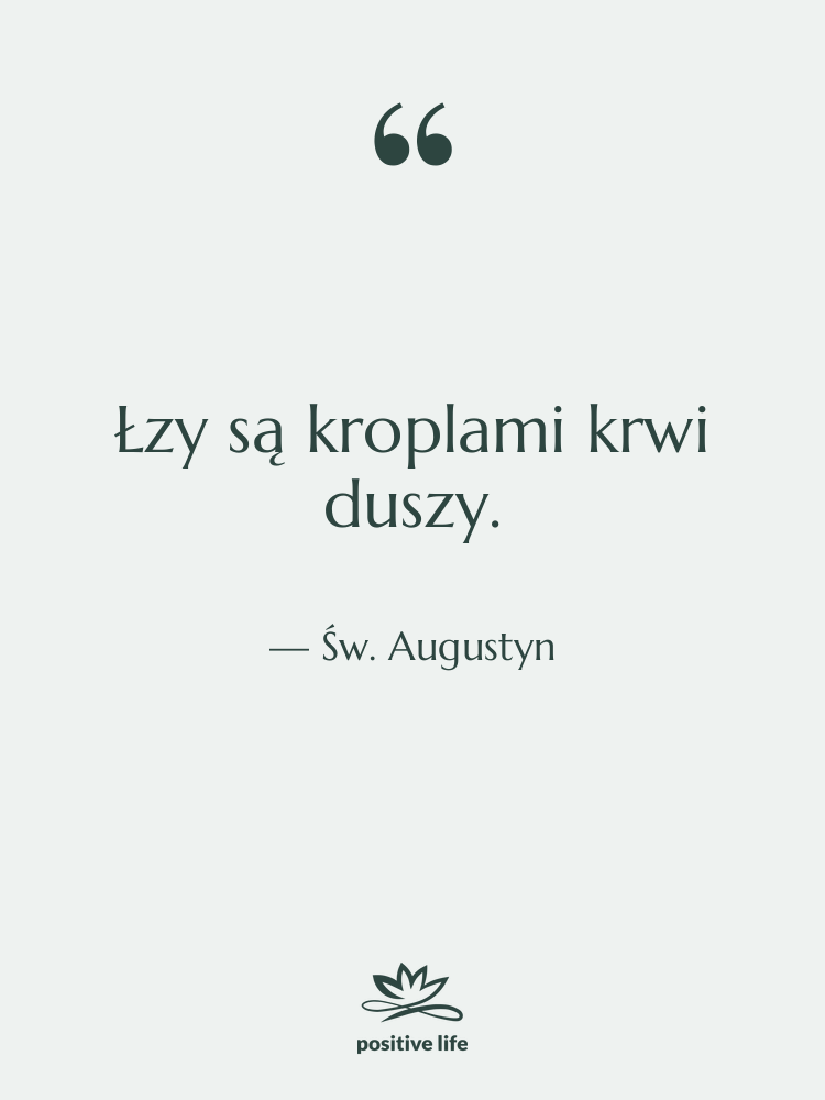 Cytat: Św. Augustyn - Łzy są kroplami krwi duszy.