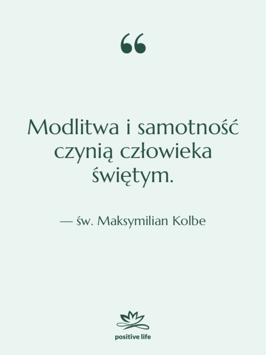 Cytat: św. Maksymilian Kolbe - Modlitwa i samotność czynią człowieka…