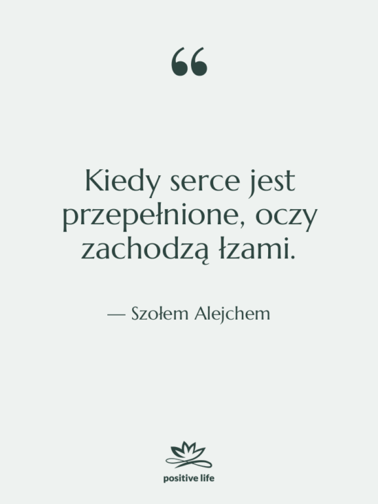 Cytat: Szołem Alejchem - Kiedy serce jest przepełnione, oczy…