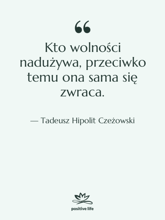 Cytat: Tadeusz Hipolit Czeżowski - Kto wolności nadużywa, przeciwko temu…