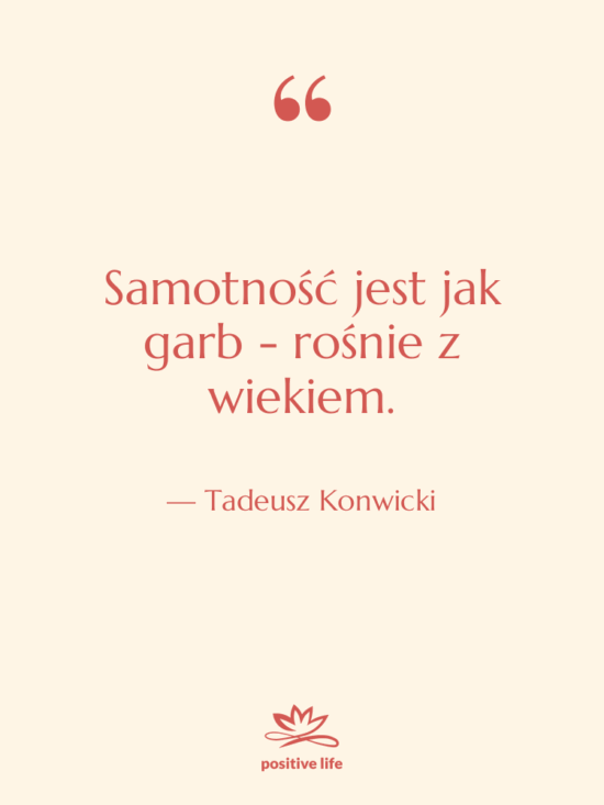 Cytat: Tadeusz Konwicki - Samotność jest jak garb -…