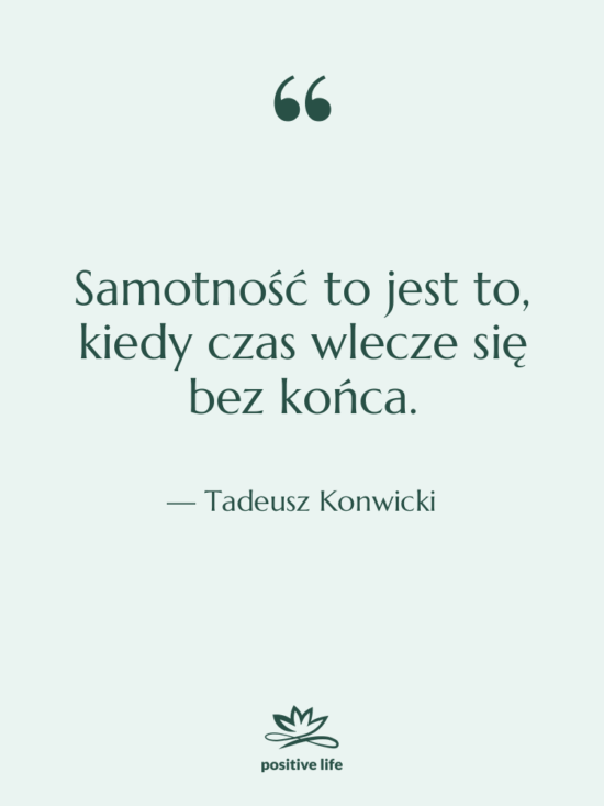 Cytat: Tadeusz Konwicki - Samotność to jest to, kiedy…