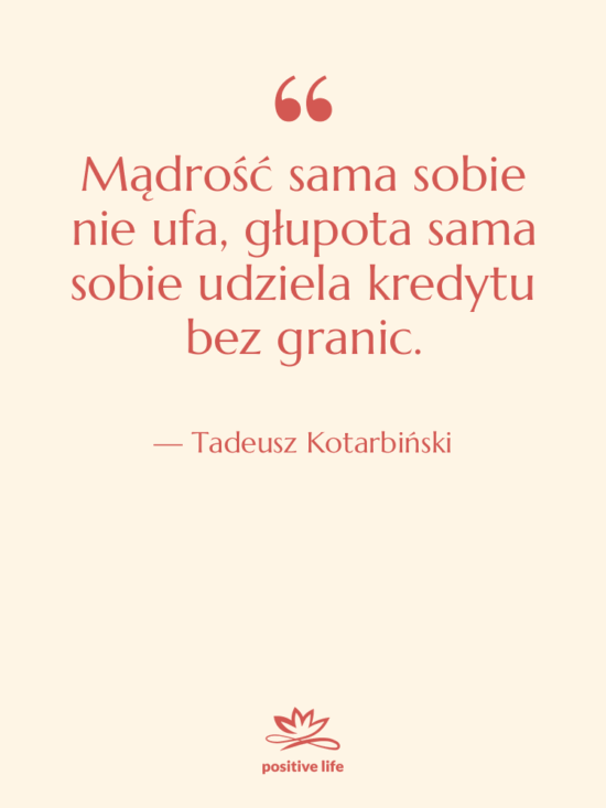 Cytat: Tadeusz Kotarbiński - Mądrość sama sobie nie ufa,…