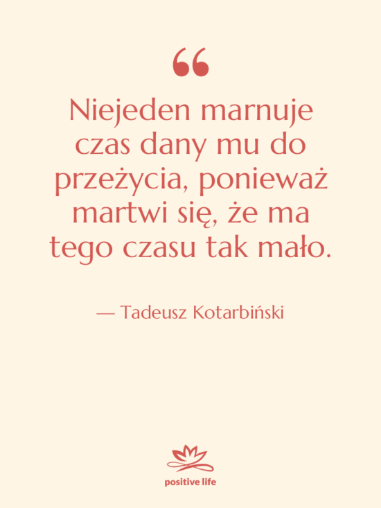 Cytat: Tadeusz Kotarbiński - Niejeden marnuje czas dany mu…