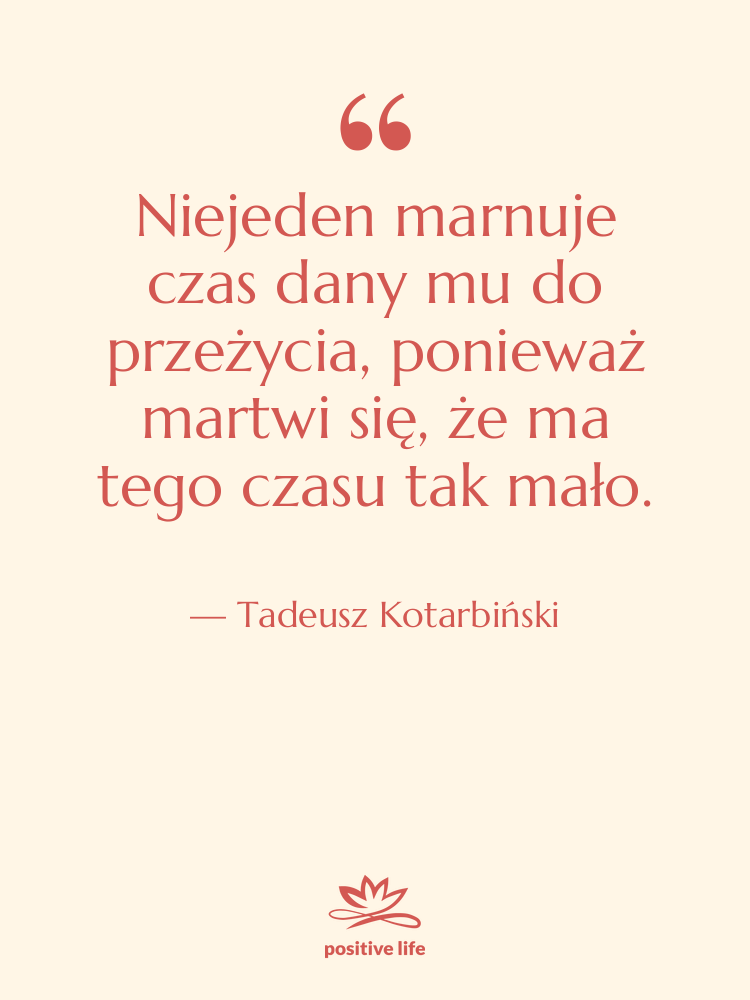 Cytat: Tadeusz Kotarbiński - Niejeden marnuje czas dany mu…