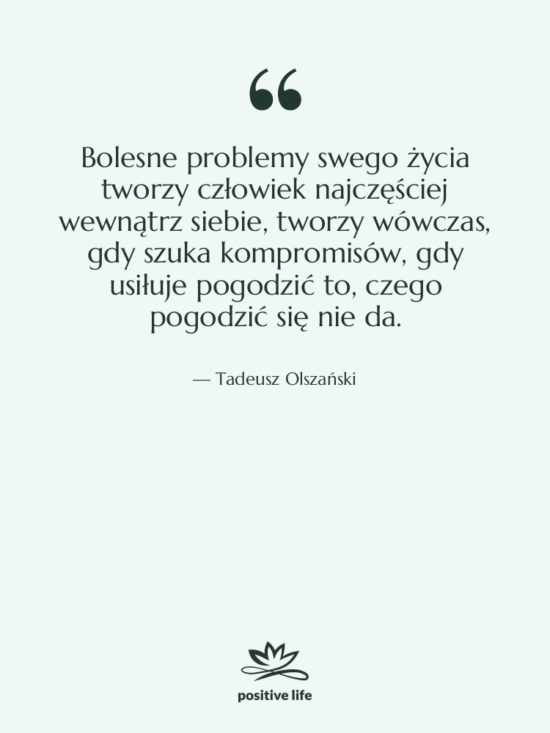 Cytat: Tadeusz Olszański - Bolesne problemy swego życia tworzy…