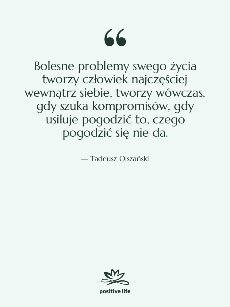 Cytat: Tadeusz Olszański - Bolesne problemy swego życia tworzy…