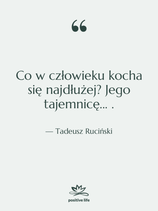 Cytat: Tadeusz Ruciński - Co w człowieku kocha się…