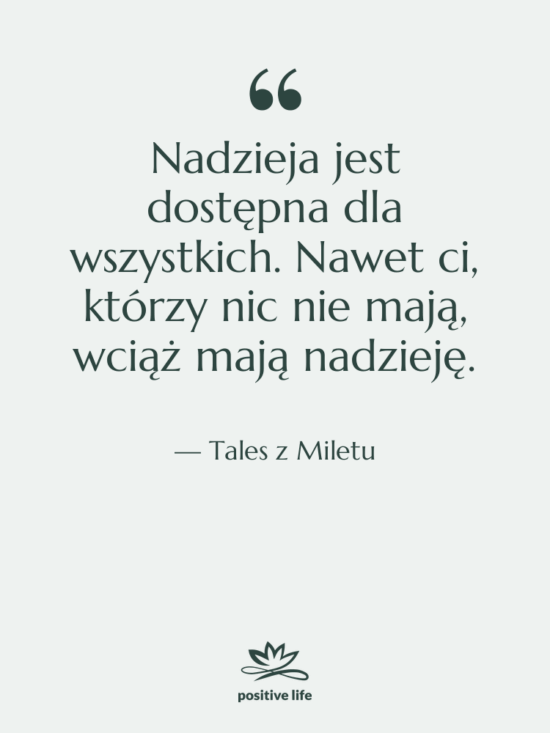 Cytat: Tales z Miletu - Nadzieja jest dostępna dla wszystkich.…