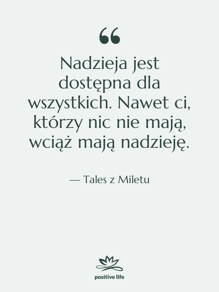 Cytat: Tales z Miletu - Nadzieja jest dostępna dla wszystkich.…
