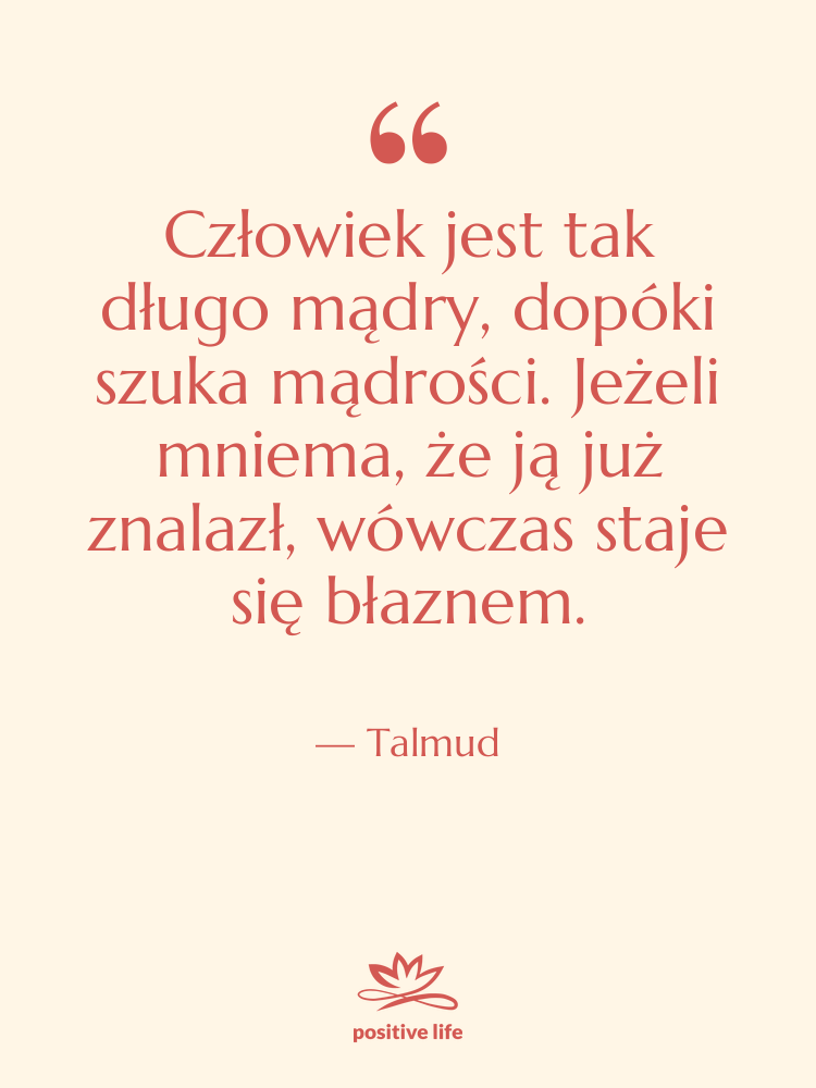 Cytat: Talmud - Człowiek jest tak długo mądry,…