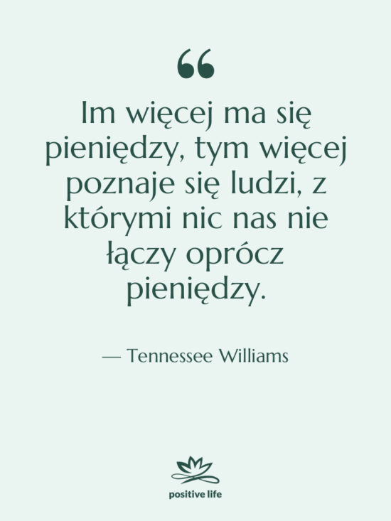 Cytat: Tennessee Williams - Im więcej ma się pieniędzy,…