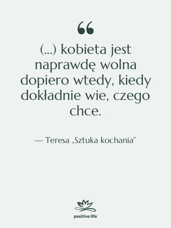 Cytat: Teresa „Sztuka kochania” - (...) kobieta jest naprawdę wolna…