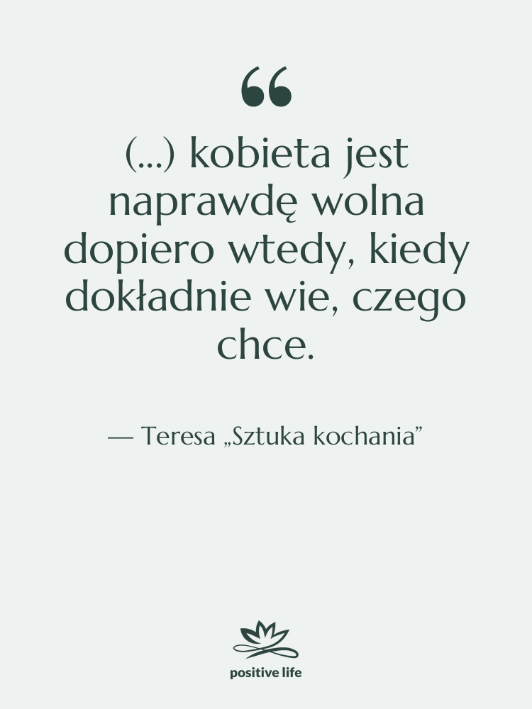 Cytat: Teresa „Sztuka kochania” - (...) kobieta jest naprawdę wolna…