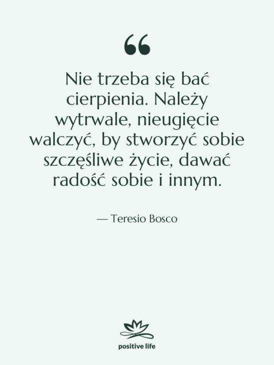 Cytat: Teresio Bosco - Nie trzeba się bać cierpienia.…