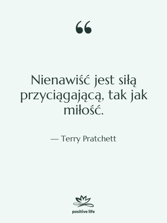 Cytat: Terry Pratchett - Nienawiść jest siłą przyciągającą, tak…