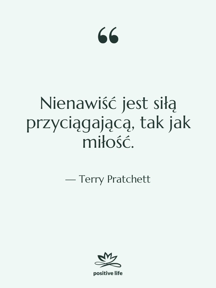 Cytat: Terry Pratchett - Nienawiść jest siłą przyciągającą, tak…