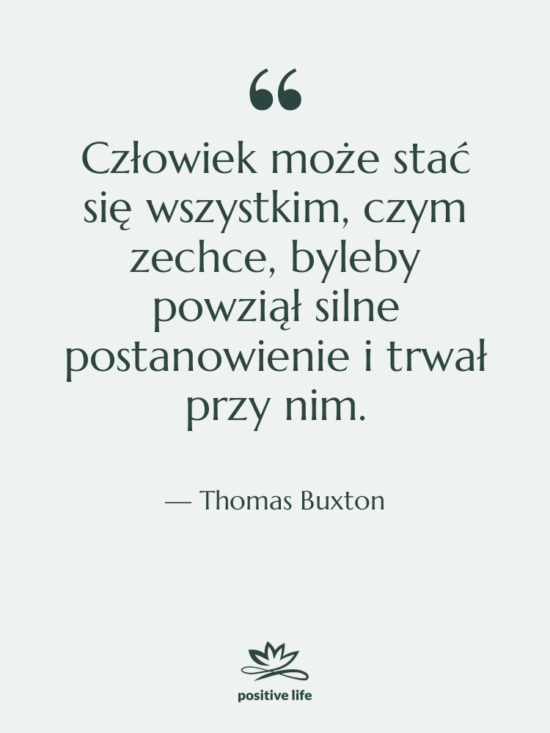 Cytat: Thomas Buxton - Człowiek może stać się wszystkim,…