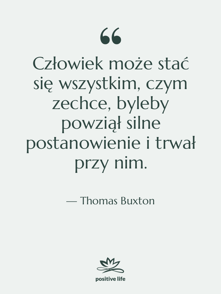 Cytat: Thomas Buxton - Człowiek może stać się wszystkim,…