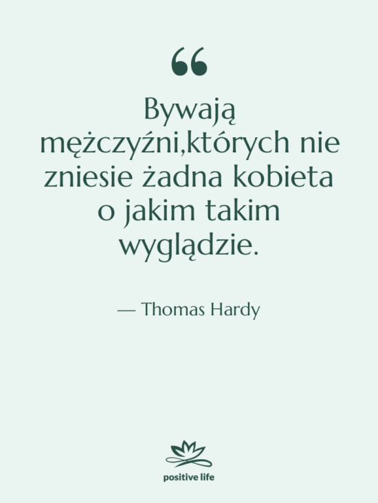 Cytat: Thomas Hardy - Bywają mężczyźni,których nie zniesie żadna…