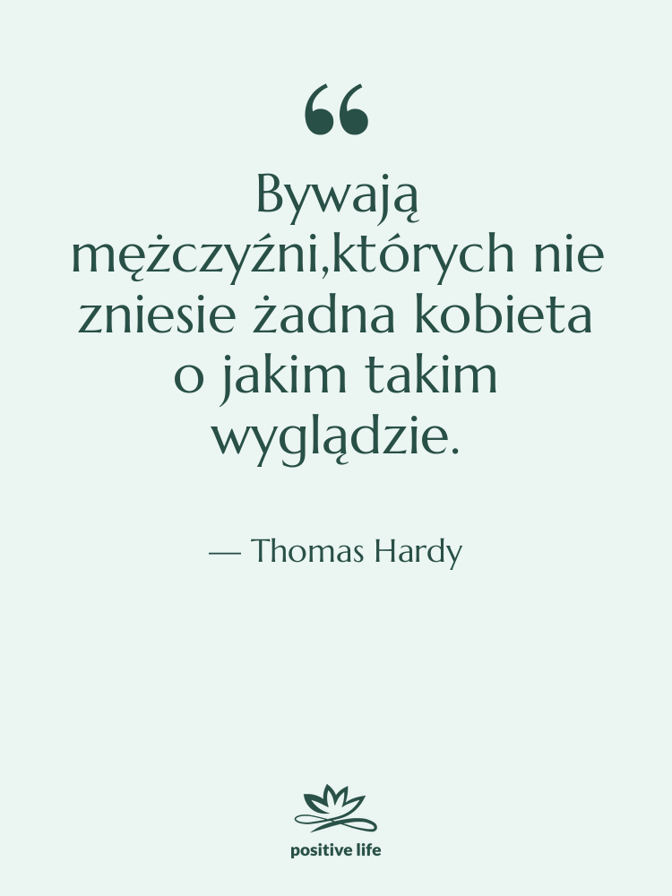 Cytat: Thomas Hardy - Bywają mężczyźni,których nie zniesie żadna…