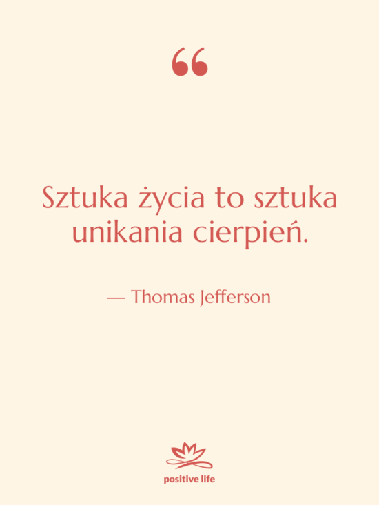 Cytat: Thomas Jefferson - Sztuka życia to sztuka unikania…