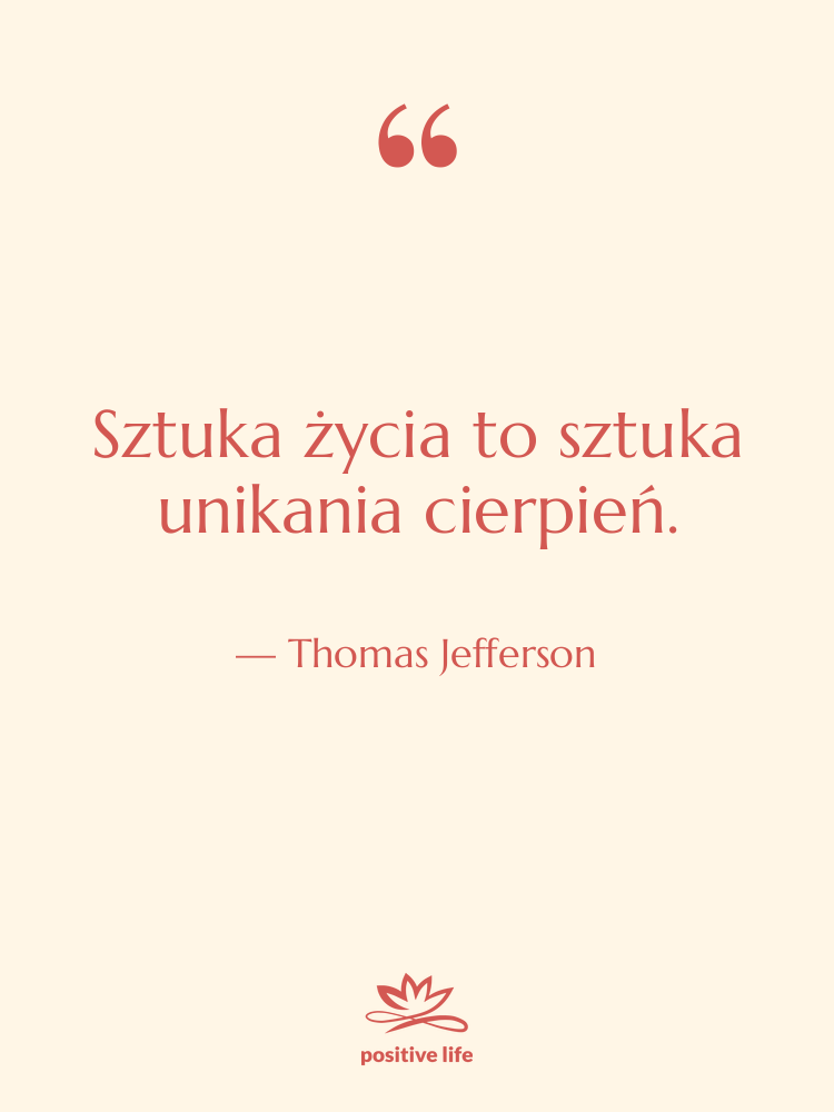 Cytat: Thomas Jefferson - Sztuka życia to sztuka unikania…
