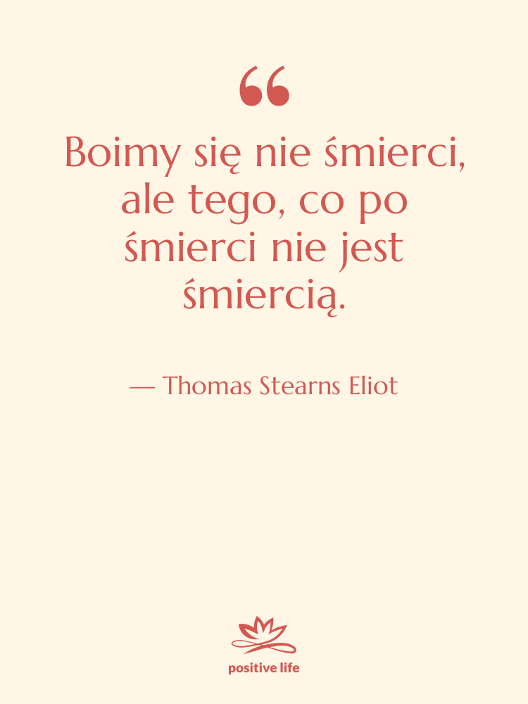 Cytat: Thomas Stearns Eliot - Boimy się nie śmierci, ale…