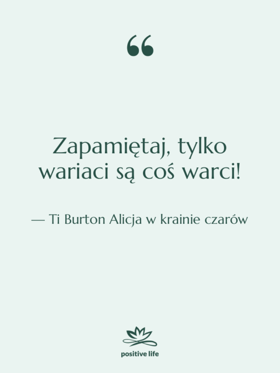 Cytat: Ti Burton Alicja w krainie czarów - Zapamiętaj, tylko wariaci są coś…