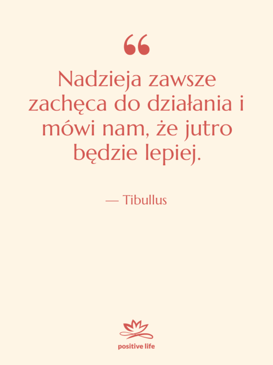 Cytat: Tibullus - Nadzieja zawsze zachęca do działania…