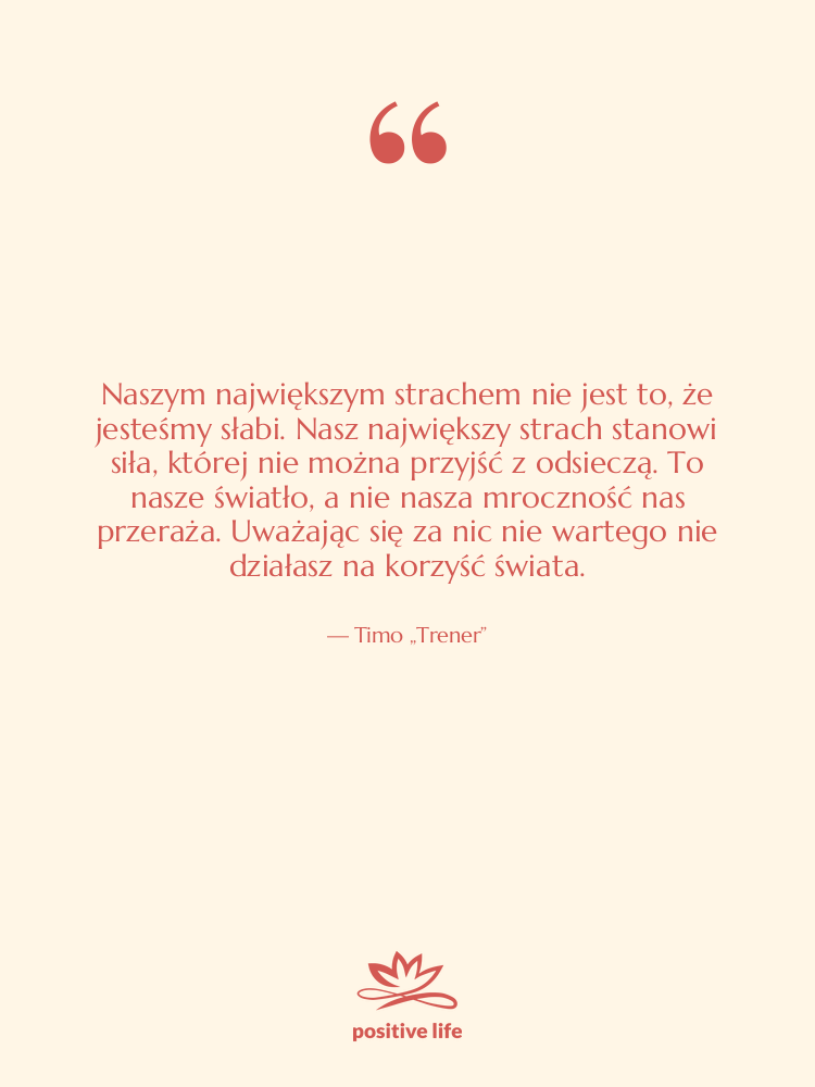 Cytat: Timo „Trener” - Naszym największym strachem nie jest…