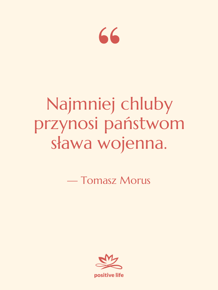 Cytat: Tomasz Morus - Najmniej chluby przynosi państwom sława…