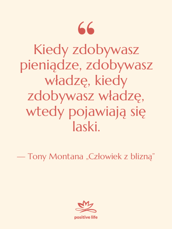 Cytat: Tony Montana „Człowiek z blizną” - Kiedy zdobywasz pieniądze, zdobywasz władzę,…