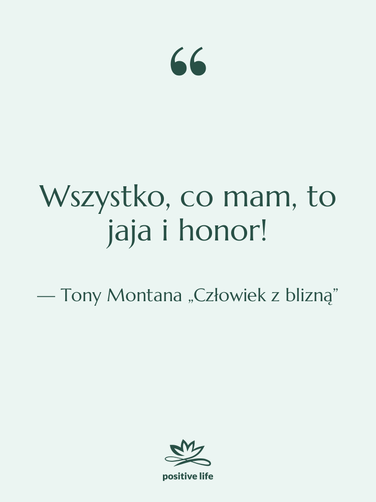 Cytat: Tony Montana „Człowiek z blizną” - Wszystko, co mam, to jaja…