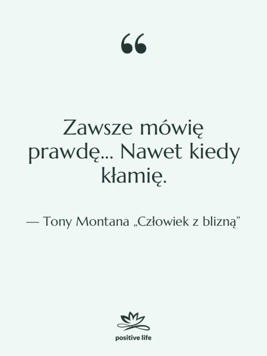 Cytat: Tony Montana „Człowiek z blizną” - Zawsze mówię prawdę... Nawet kiedy…