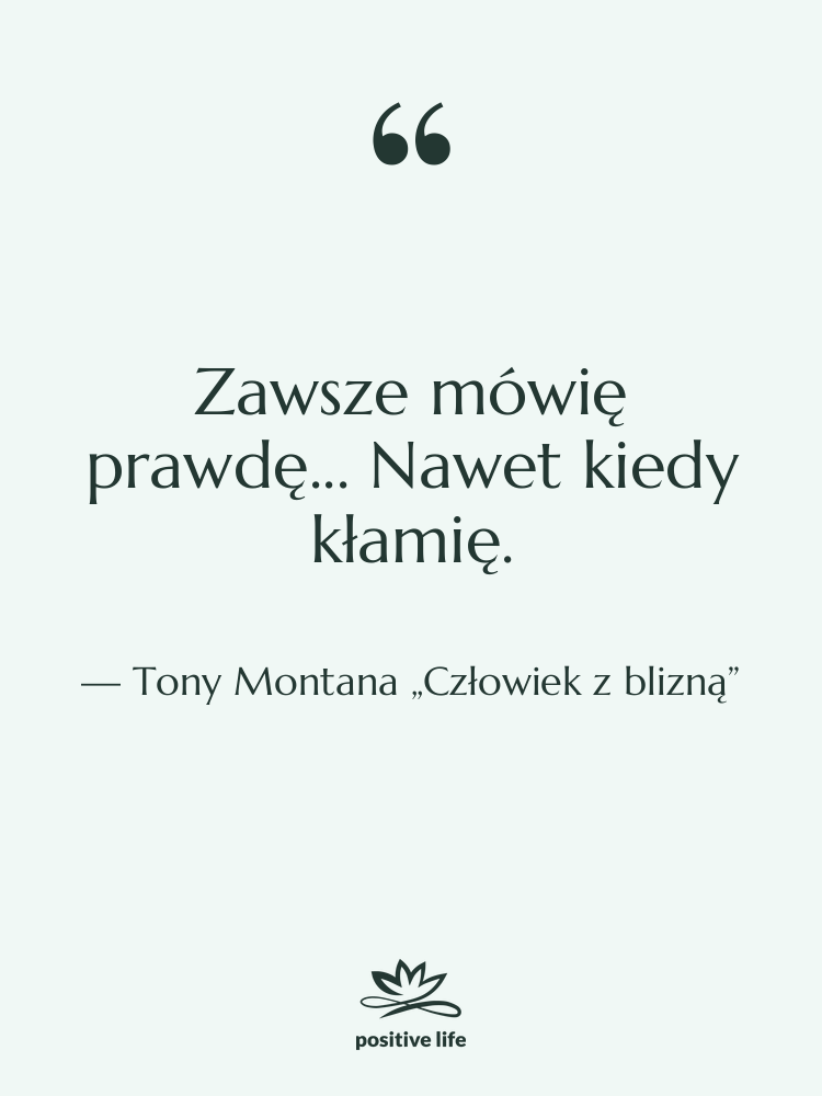 Cytat: Tony Montana „Człowiek z blizną” - Zawsze mówię prawdę... Nawet kiedy…