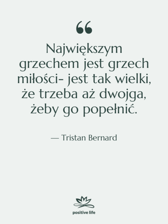 Cytat: Tristan Bernard - Największym grzechem jest grzech miłości-…