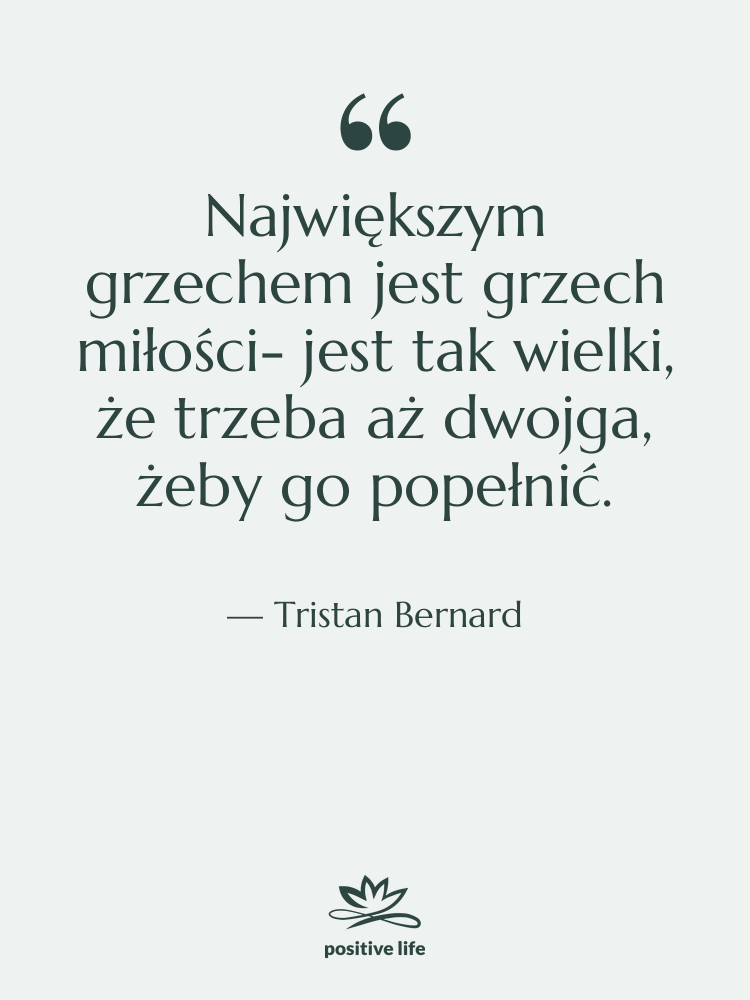 Cytat: Tristan Bernard - Największym grzechem jest grzech miłości-…