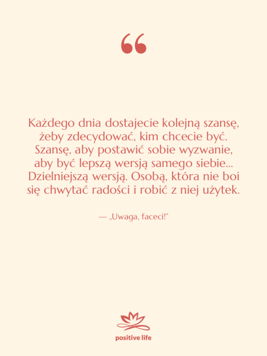 Cytat: „Uwaga, faceci!” - Każdego dnia dostajecie kolejną szansę,…