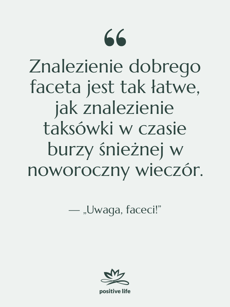 Cytat: „Uwaga, faceci!” - Znalezienie dobrego faceta jest tak…