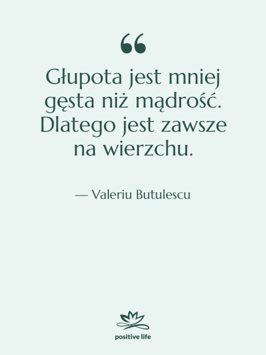 Cytat: Valeriu Butulescu - Głupota jest mniej gęsta niż…