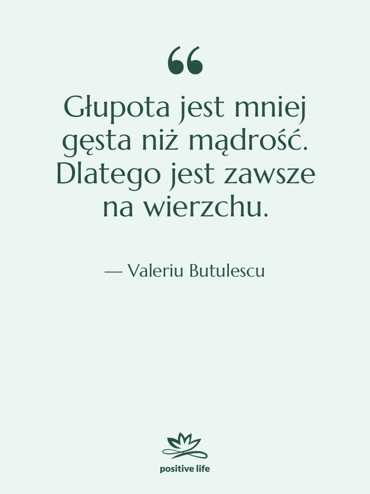 Cytat: Valeriu Butulescu - Głupota jest mniej gęsta niż…