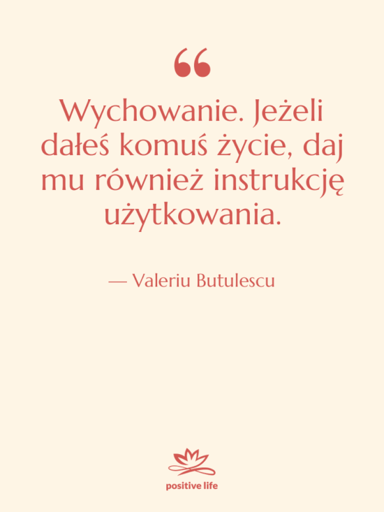 Cytat: Valeriu Butulescu - Wychowanie. Jeżeli dałeś komuś życie,…